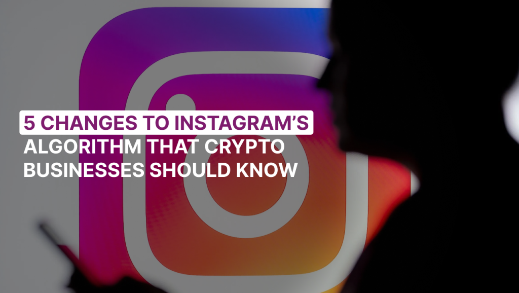 5 Changes to Instagram’s Algorithm That Crypto Businesses Should Know 1