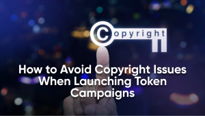 How to Avoid Copyright Issues When Launching Token Campaigns