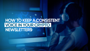 How to Keep a Consistent Voice in Your Crypto Newsletters