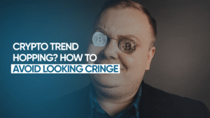 Crypto Trend Hopping? How to Avoid Looking Cringe