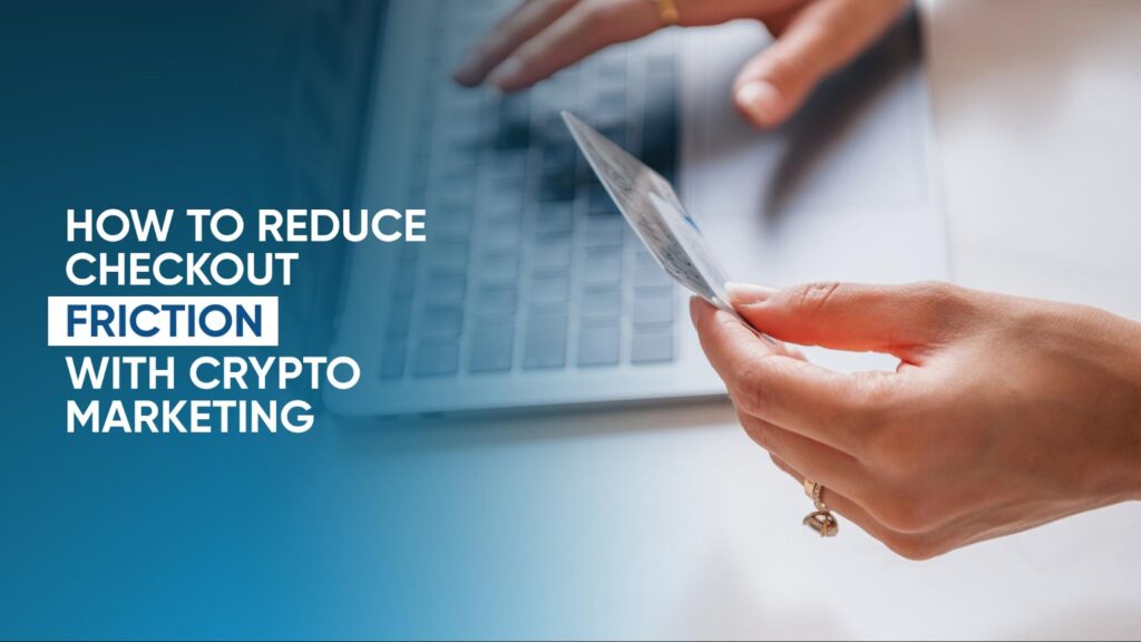 How to Reduce Checkout Friction With Crypto Marketing